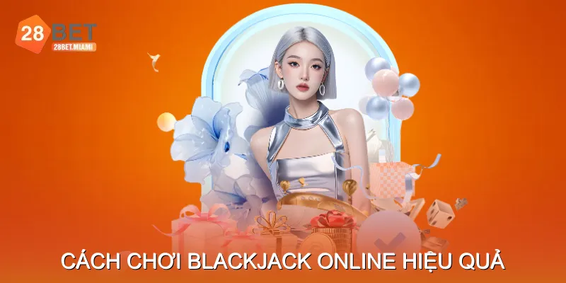 Cách Chơi Blackjack Online Hiệu Quả Cách Chơi Blackjack Online Hiệu Quả