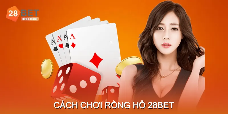 Cách Chơi Rồng Hổ 28BET