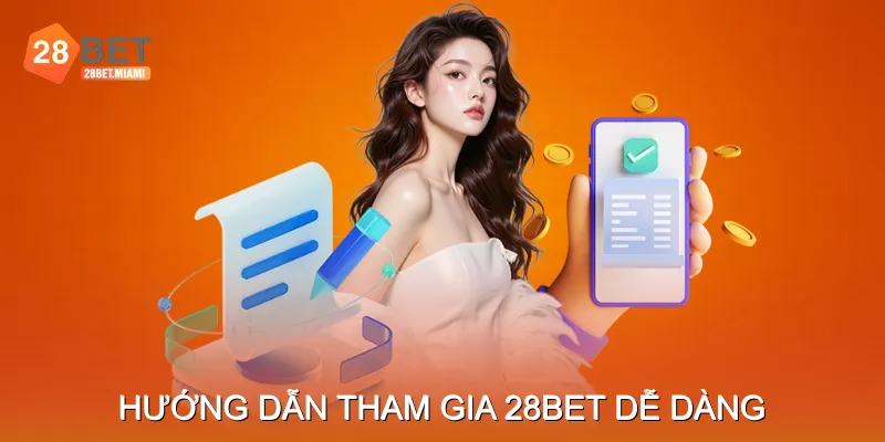 Hướng dẫn tham gia 28bet dễ d&agrave;ng