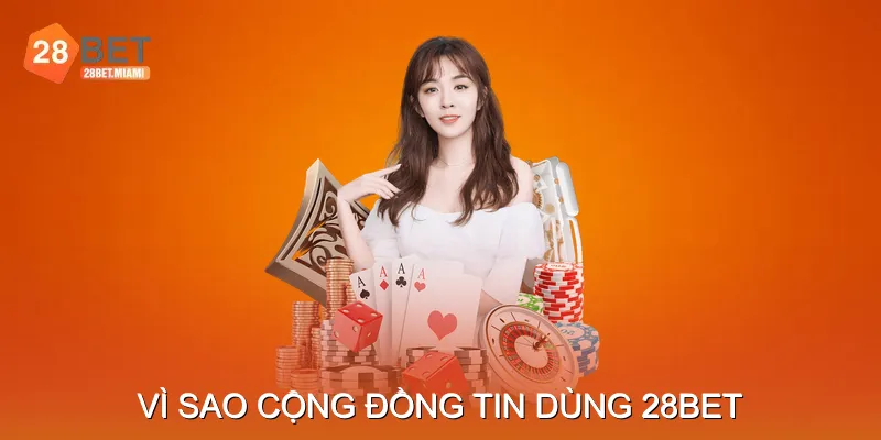V&igrave; sao cộng đồng tin d&ugrave;ng 28bet