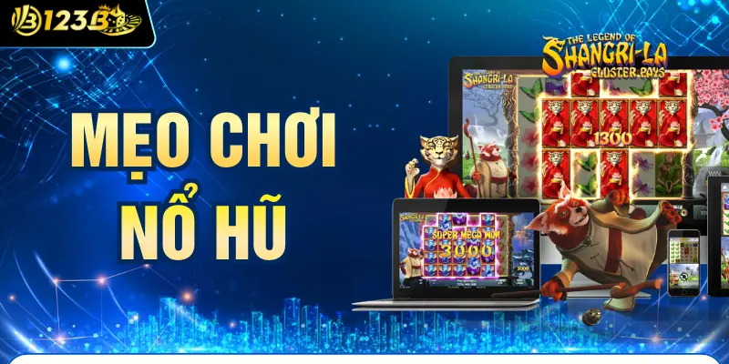 Mẹo Chơi Nổ Hũ | 3 Kinh Nghiệm Được Nhiều Hội Viên Áp Dụng
